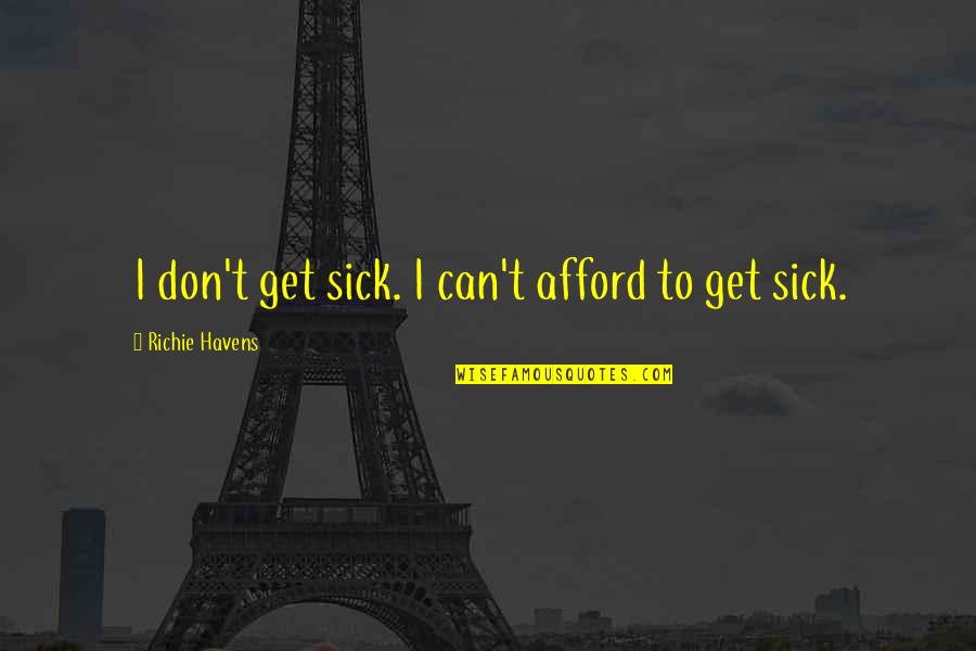Desir'd Quotes By Richie Havens: I don't get sick. I can't afford to Desir'd Quotes By Richie Havens: I don't get sick. I can't afford to