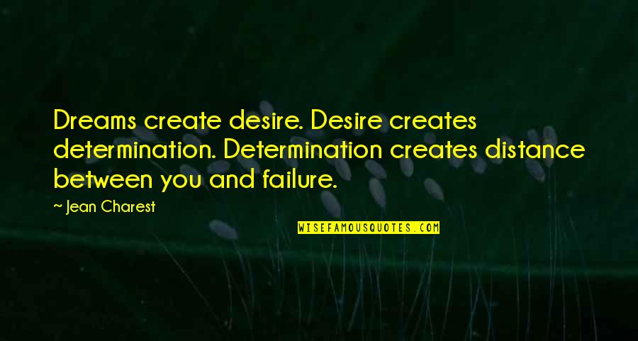Desire And Dream Quotes By Jean Charest: Dreams create desire. Desire creates determination. Determination creates