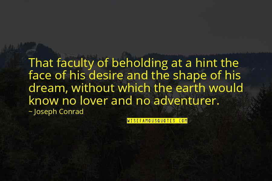 Desire And Dream Quotes By Joseph Conrad: That faculty of beholding at a hint the Desire And Dream Quotes By Joseph Conrad: That faculty of beholding at a hint the