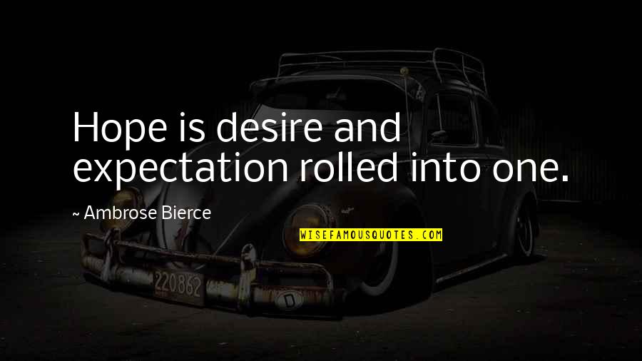 Desire And Expectation Quotes By Ambrose Bierce: Hope is desire and expectation rolled into one.