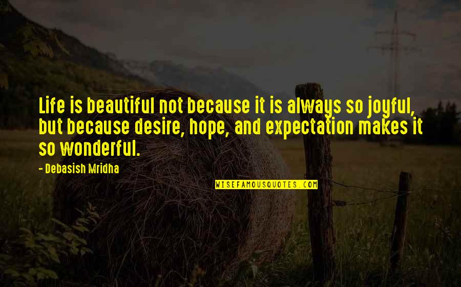 Desire And Expectation Quotes By Debasish Mridha: Life is beautiful not because it is always