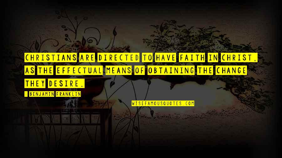 Desire And Faith Quotes By Benjamin Franklin: Christians are directed to have faith in Christ,