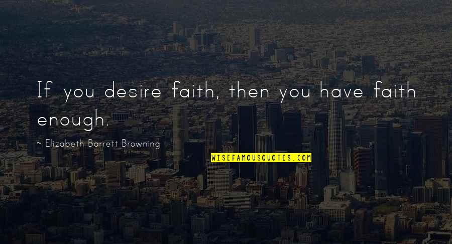 Desire And Faith Quotes By Elizabeth Barrett Browning: If you desire faith, then you have faith