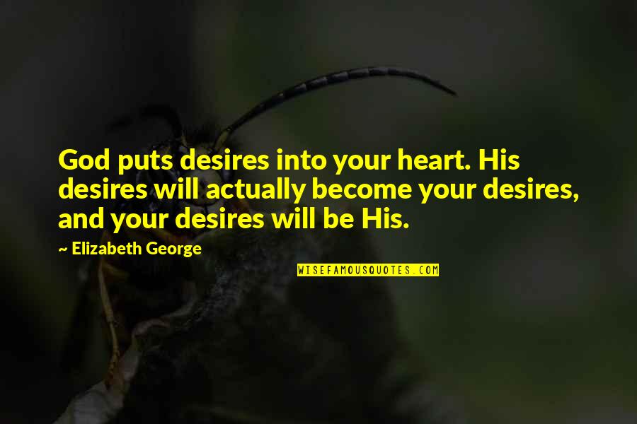 Desire And Faith Quotes By Elizabeth George: God puts desires into your heart. His desires