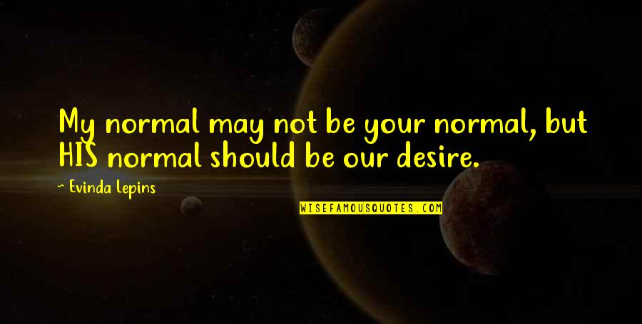 Desire And Faith Quotes By Evinda Lepins: My normal may not be your normal, but