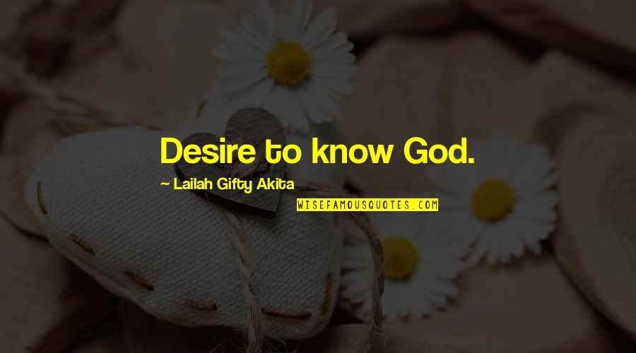 Desire And Faith Quotes By Lailah Gifty Akita: Desire to know God.