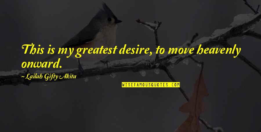 Desire And Faith Quotes By Lailah Gifty Akita: This is my greatest desire, to move heavenly