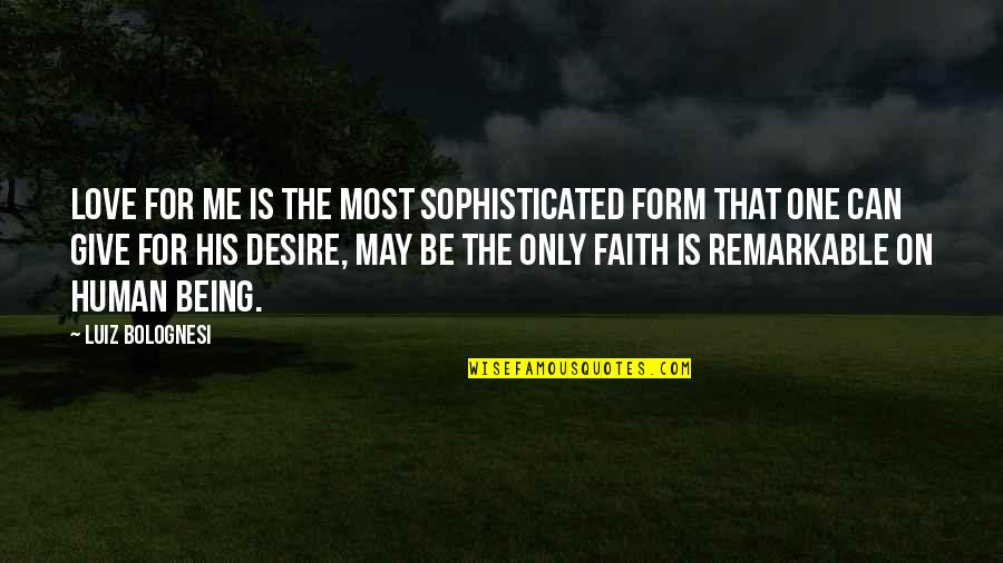 Desire And Faith Quotes By Luiz Bolognesi: Love for me is the most sophisticated form