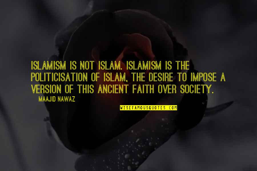 Desire And Faith Quotes By Maajid Nawaz: Islamism is not Islam. Islamism is the politicisation