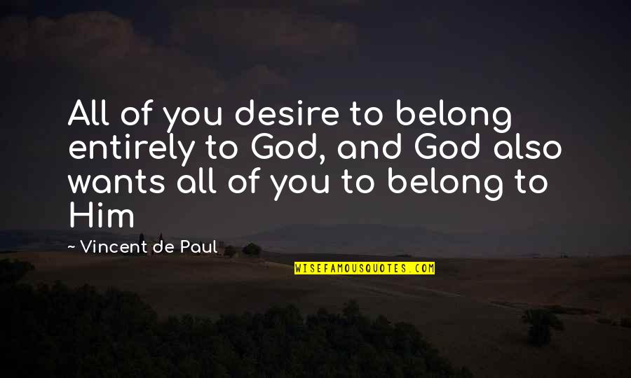 Desire And Faith Quotes By Vincent De Paul: All of you desire to belong entirely to