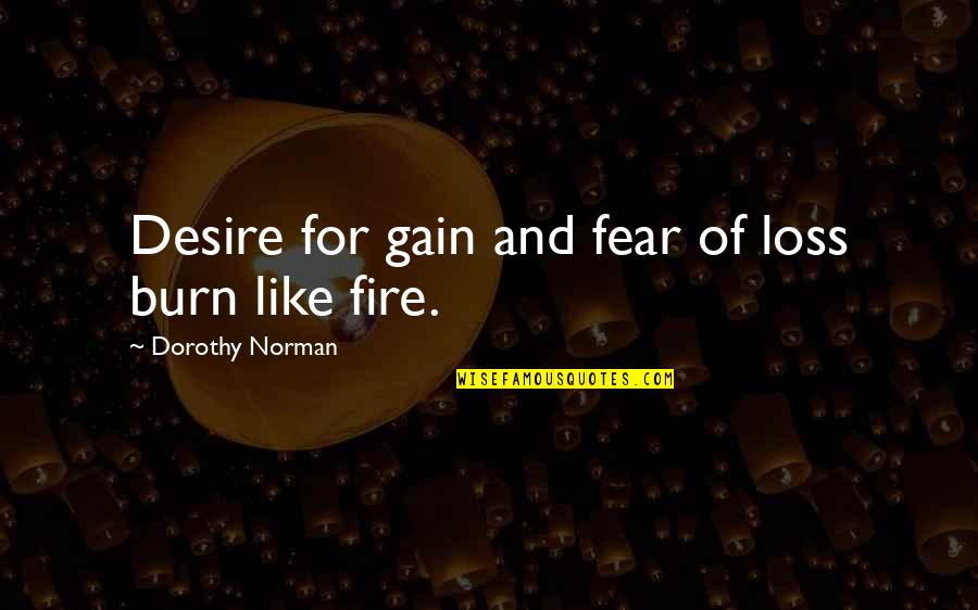 Desire And Fire Quotes By Dorothy Norman: Desire for gain and fear of loss burn