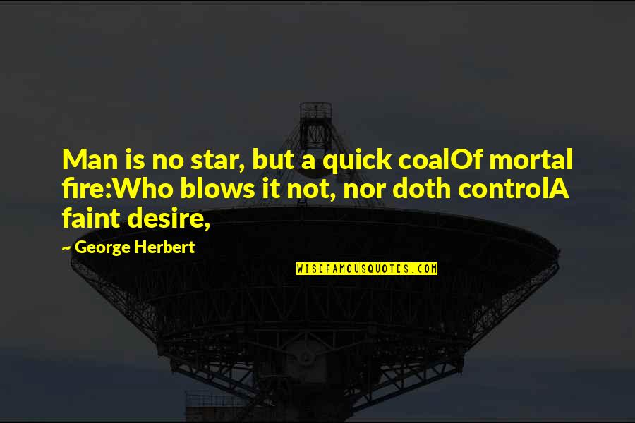 Desire And Fire Quotes By George Herbert: Man is no star, but a quick coalOf