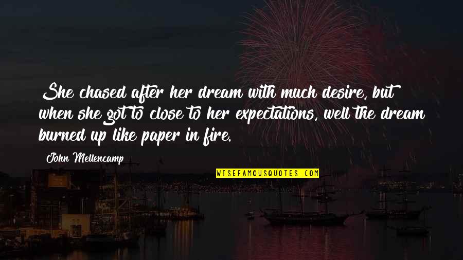 Desire And Fire Quotes By John Mellencamp: She chased after her dream with much desire,