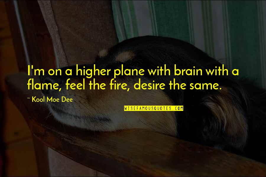 Desire And Fire Quotes By Kool Moe Dee: I'm on a higher plane with brain with