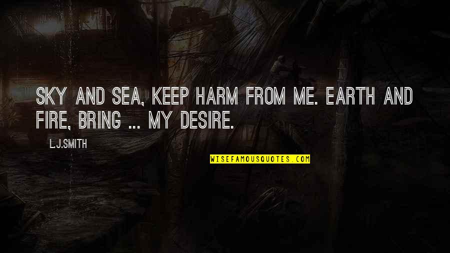 Desire And Fire Quotes By L.J.Smith: Sky and sea, keep harm from me. Earth