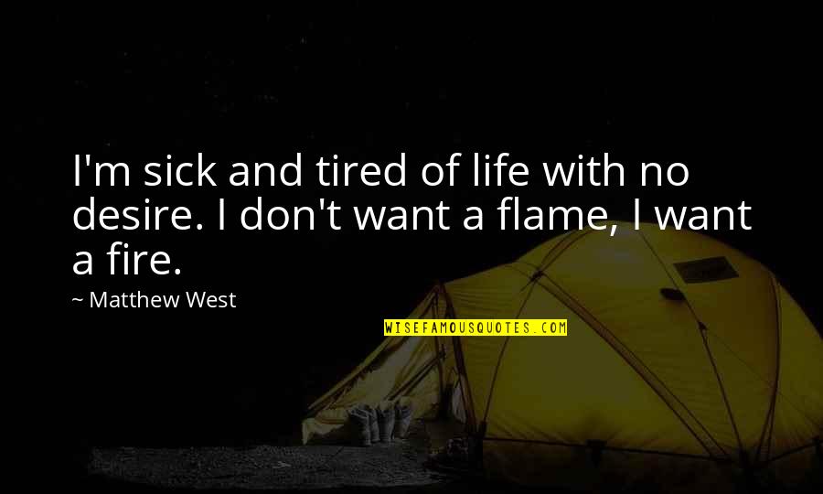 Desire And Fire Quotes By Matthew West: I'm sick and tired of life with no