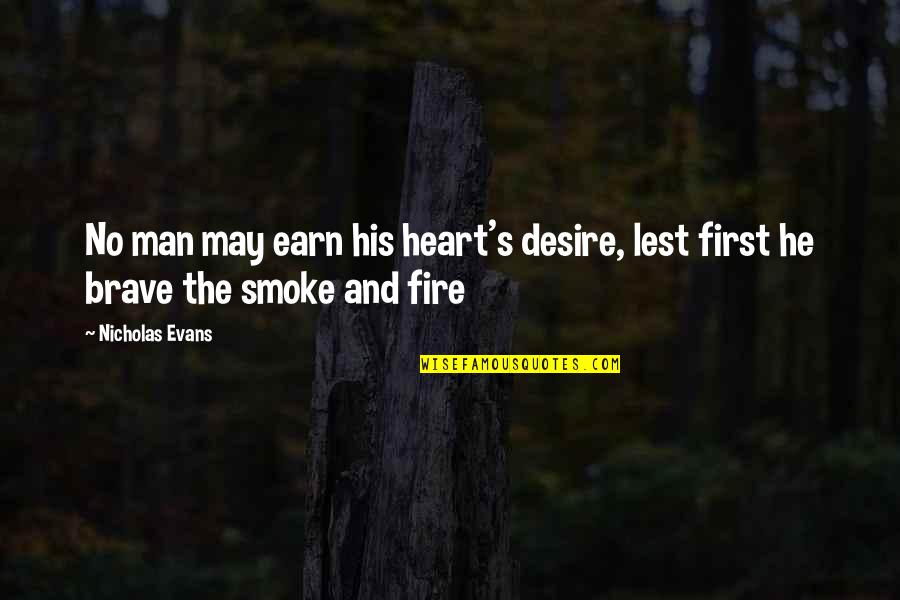 Desire And Fire Quotes By Nicholas Evans: No man may earn his heart's desire, lest