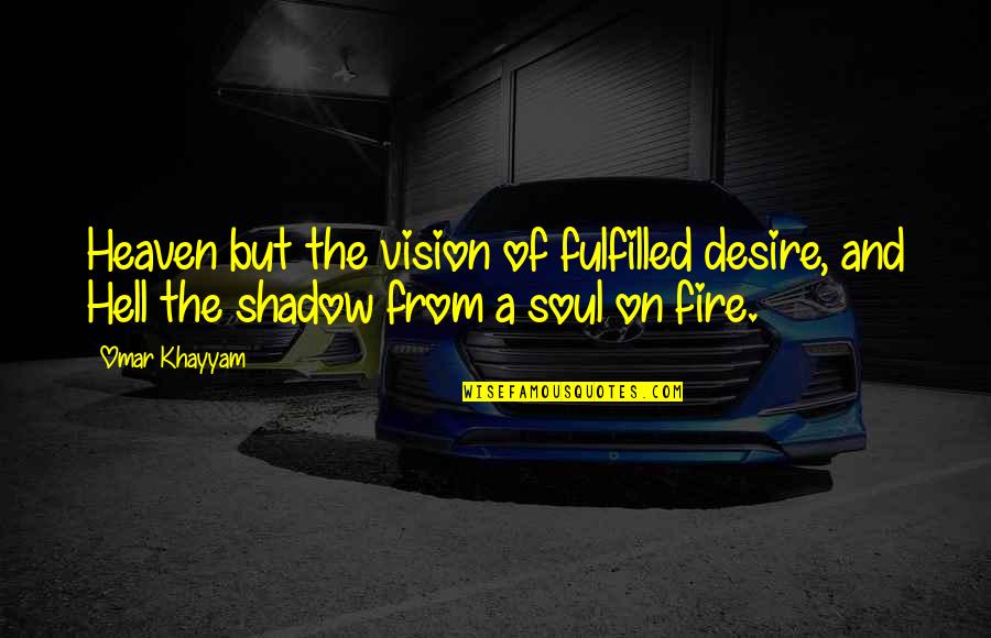Desire And Fire Quotes By Omar Khayyam: Heaven but the vision of fulfilled desire, and