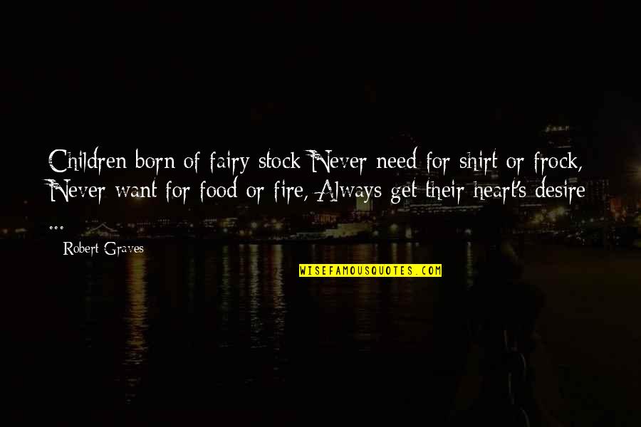 Desire And Fire Quotes By Robert Graves: Children born of fairy stock Never need for