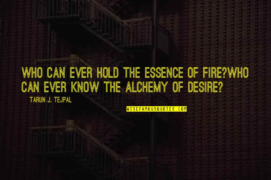 Desire And Fire Quotes By Tarun J. Tejpal: Who can ever hold the essence of fire?Who