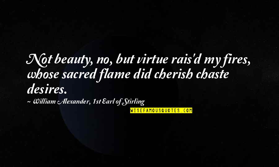 Desire And Fire Quotes By William Alexander, 1st Earl Of Stirling: Not beauty, no, but virtue rais'd my fires,