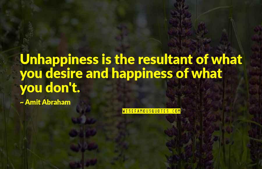 Desire And Happiness Quotes By Amit Abraham: Unhappiness is the resultant of what you desire