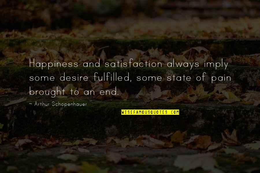 Desire And Happiness Quotes By Arthur Schopenhauer: Happiness and satisfaction always imply some desire fulfilled,