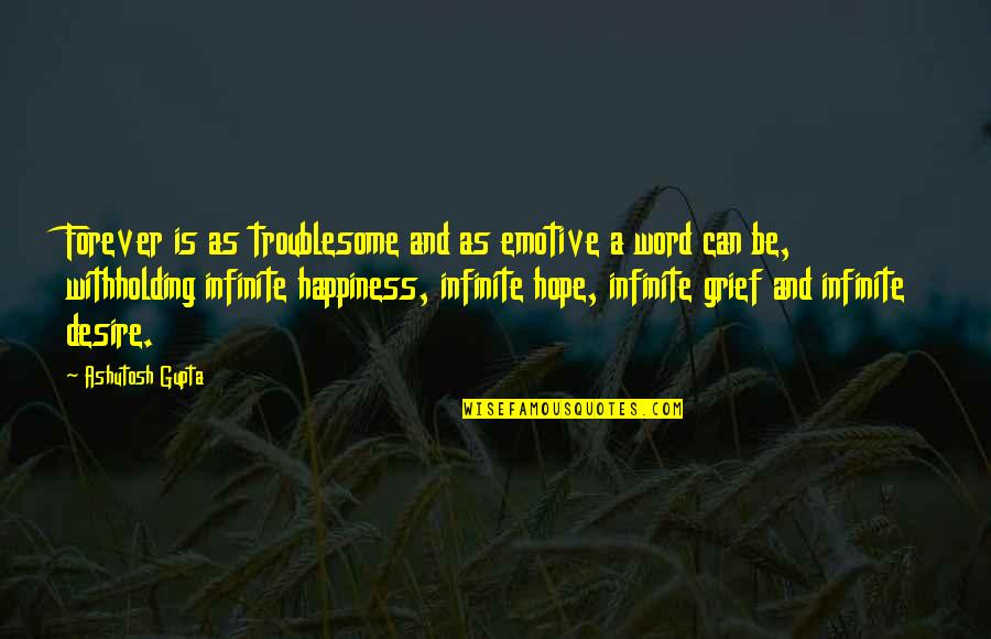 Desire And Happiness Quotes By Ashutosh Gupta: Forever is as troublesome and as emotive a