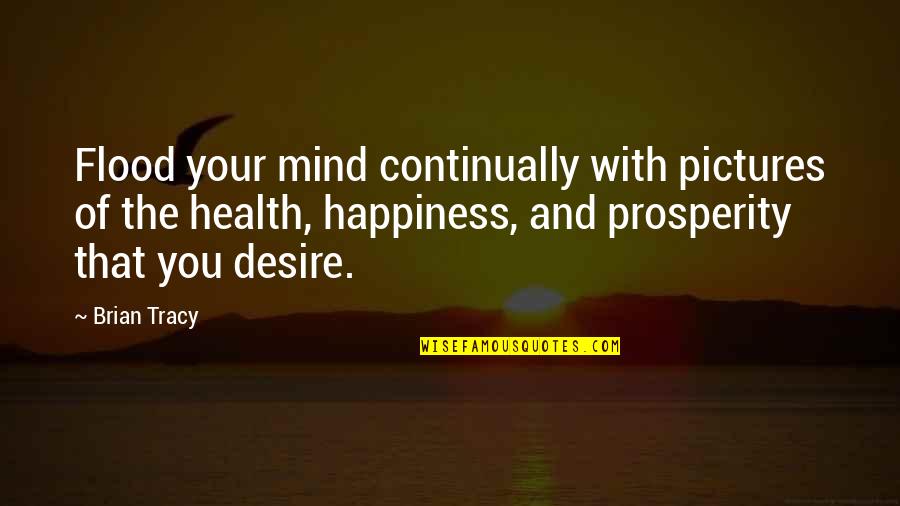 Desire And Happiness Quotes By Brian Tracy: Flood your mind continually with pictures of the