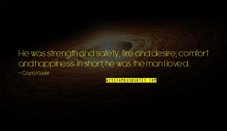 Desire And Happiness Quotes By Cayla Kluver: He was strength and safety; fire and desire;