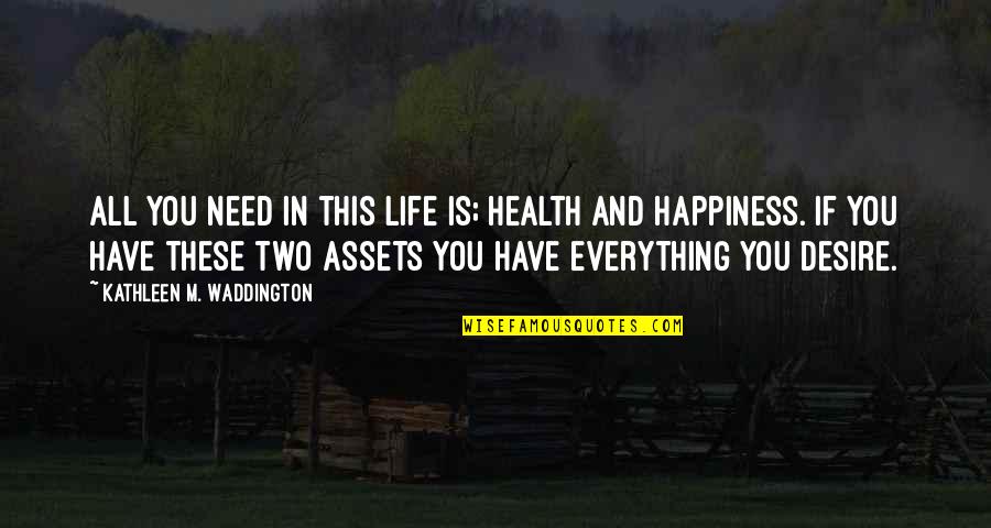 Desire And Happiness Quotes By Kathleen M. Waddington: All you need in this life is; health