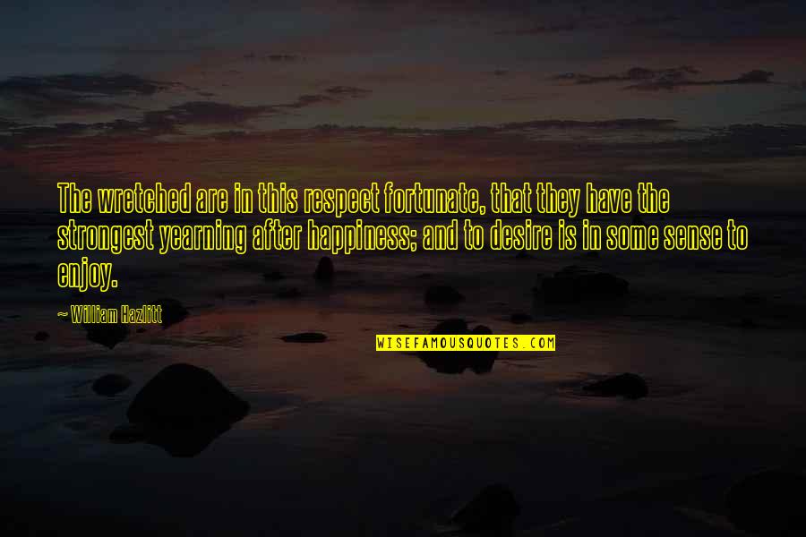 Desire And Happiness Quotes By William Hazlitt: The wretched are in this respect fortunate, that