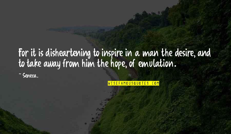 Desire And Hope Quotes By Seneca.: For it is disheartening to inspire in a