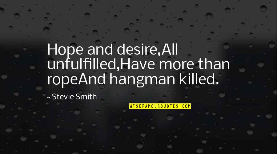 Desire And Hope Quotes By Stevie Smith: Hope and desire,All unfulfilled,Have more than ropeAnd hangman