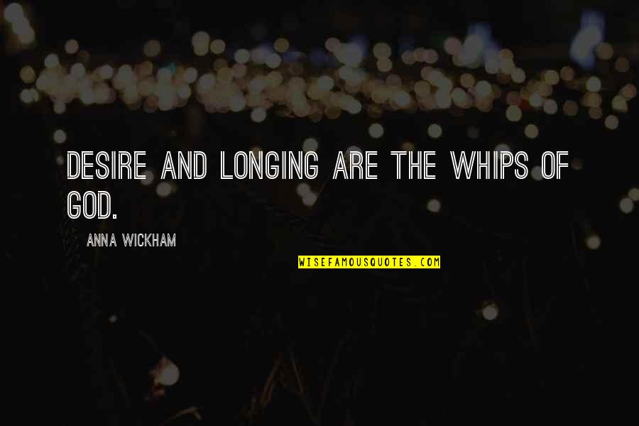 Desire And Longing Quotes By Anna Wickham: Desire and longing are the whips of God. Desire And Longing Quotes By Anna Wickham: Desire and longing are the whips of God.