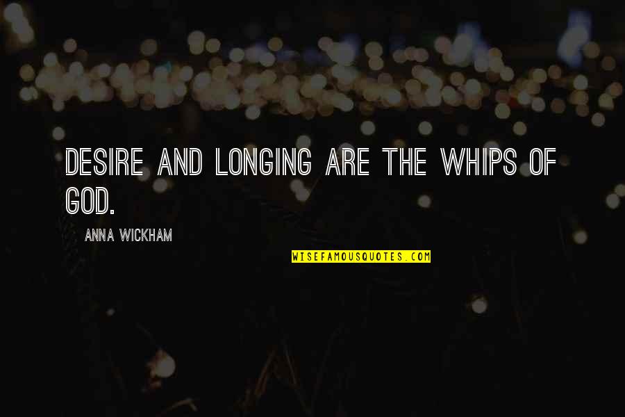 Desire And Longing Quotes By Anna Wickham: Desire and longing are the whips of God.