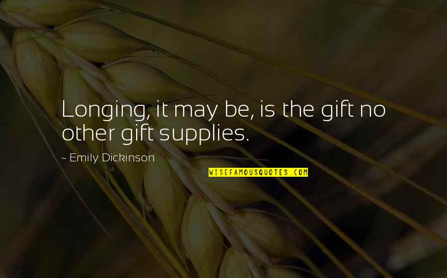 Desire And Longing Quotes By Emily Dickinson: Longing, it may be, is the gift no