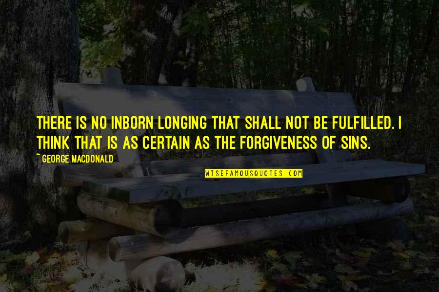 Desire And Longing Quotes By George MacDonald: There is no inborn longing that shall not