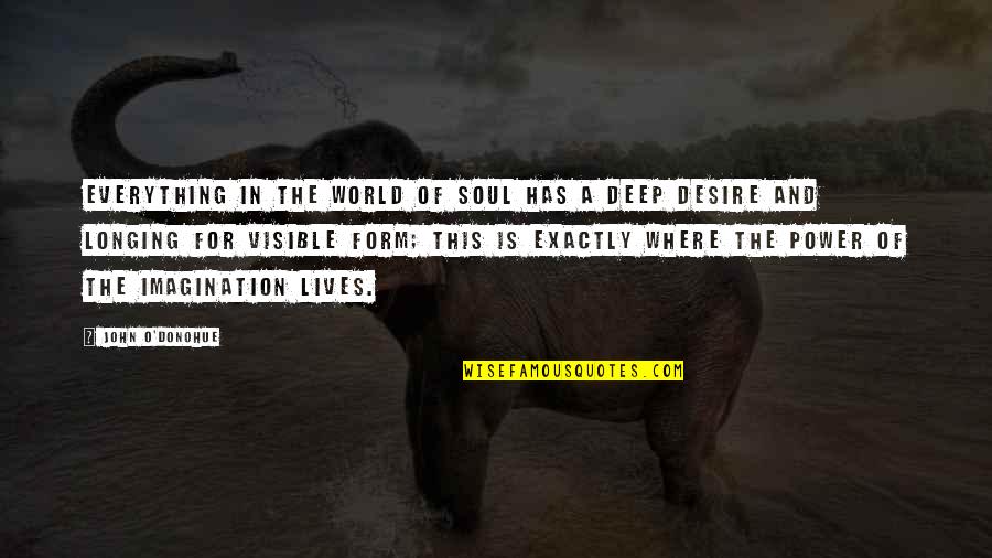 Desire And Longing Quotes By John O'Donohue: Everything in the world of soul has a