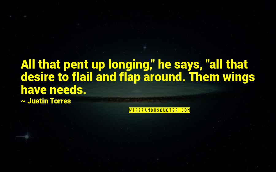 Desire And Longing Quotes By Justin Torres: All that pent up longing," he says, "all