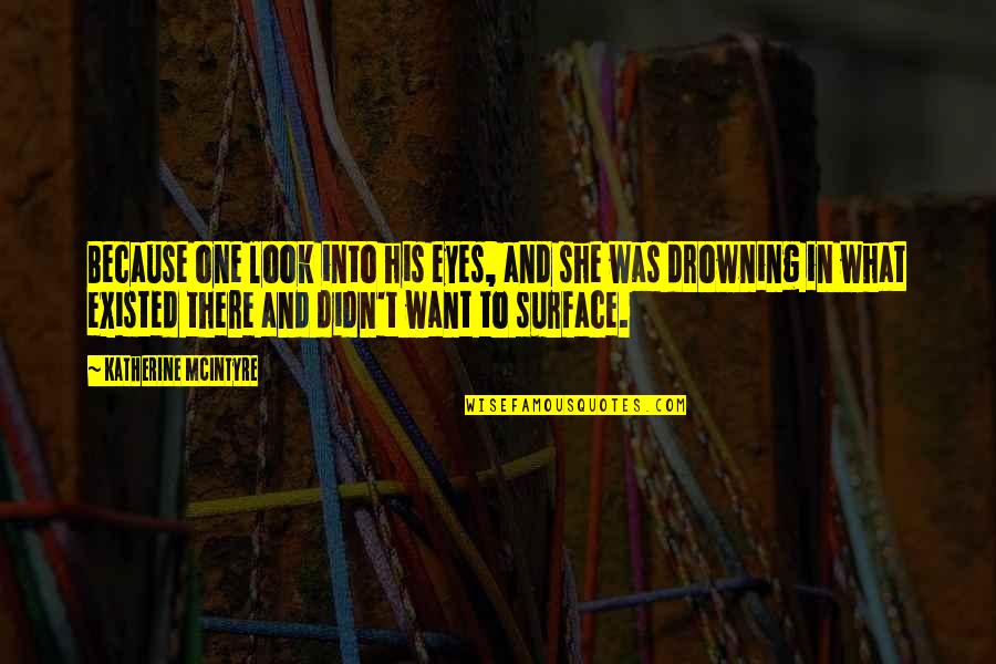 Desire And Longing Quotes By Katherine McIntyre: Because one look into his eyes, and she Desire And Longing Quotes By Katherine McIntyre: Because one look into his eyes, and she
