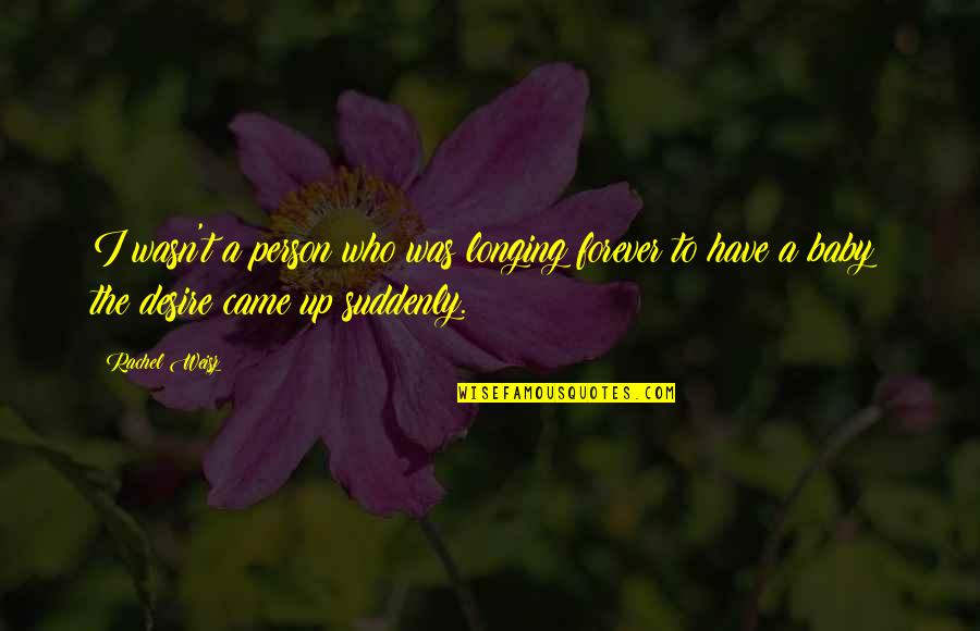 Desire And Longing Quotes By Rachel Weisz: I wasn't a person who was longing forever