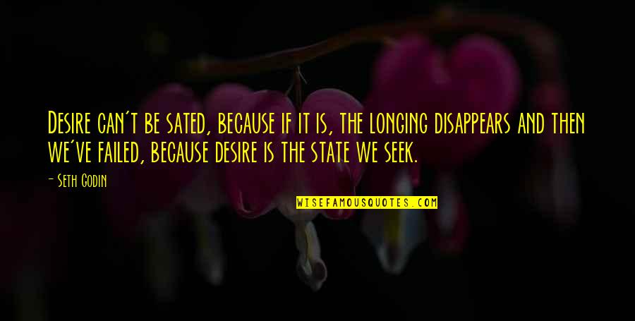 Desire And Longing Quotes By Seth Godin: Desire can't be sated, because if it is,