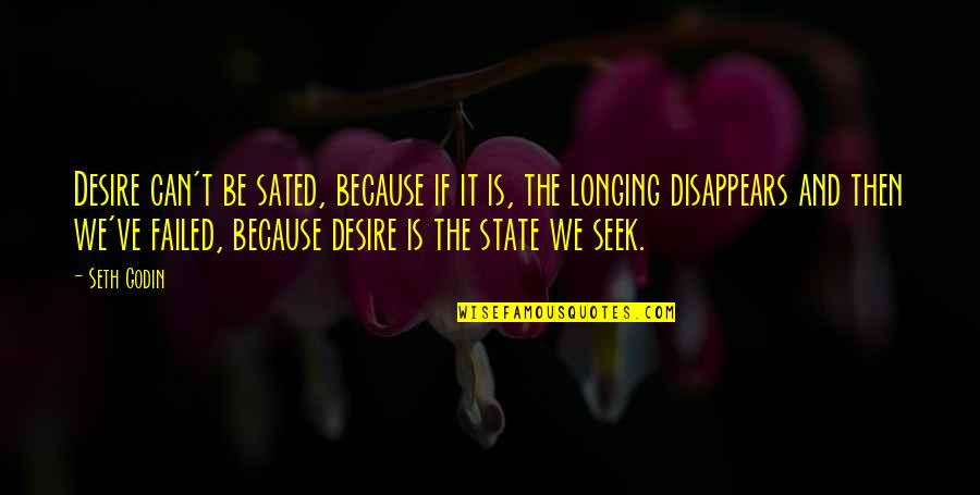 Desire And Longing Quotes By Seth Godin: Desire can't be sated, because if it is, Desire And Longing Quotes By Seth Godin: Desire can't be sated, because if it is,