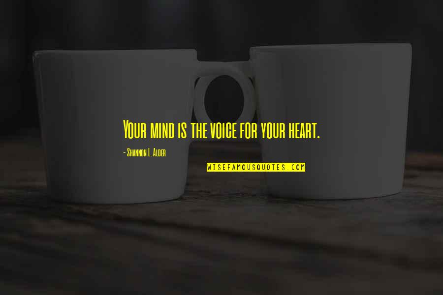 Desire And Longing Quotes By Shannon L. Alder: Your mind is the voice for your heart.