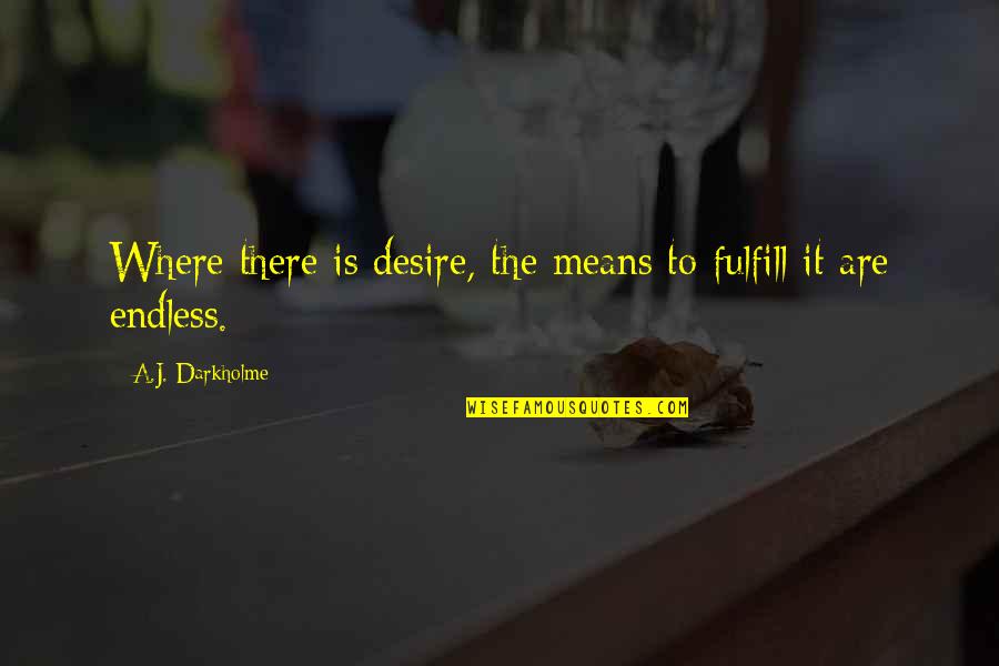 Desire And Lust Quotes By A.J. Darkholme: Where there is desire, the means to fulfill Desire And Lust Quotes By A.J. Darkholme: Where there is desire, the means to fulfill