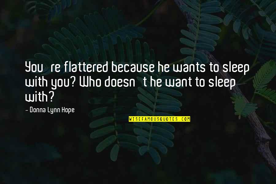Desire And Lust Quotes By Donna Lynn Hope: You're flattered because he wants to sleep with Desire And Lust Quotes By Donna Lynn Hope: You're flattered because he wants to sleep with