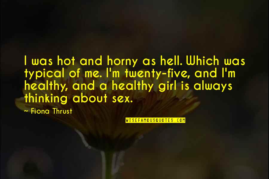 Desire And Lust Quotes By Fiona Thrust: I was hot and horny as hell. Which