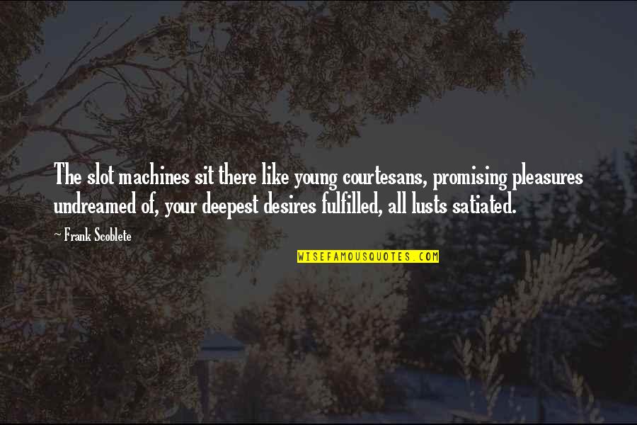 Desire And Lust Quotes By Frank Scoblete: The slot machines sit there like young courtesans, Desire And Lust Quotes By Frank Scoblete: The slot machines sit there like young courtesans,