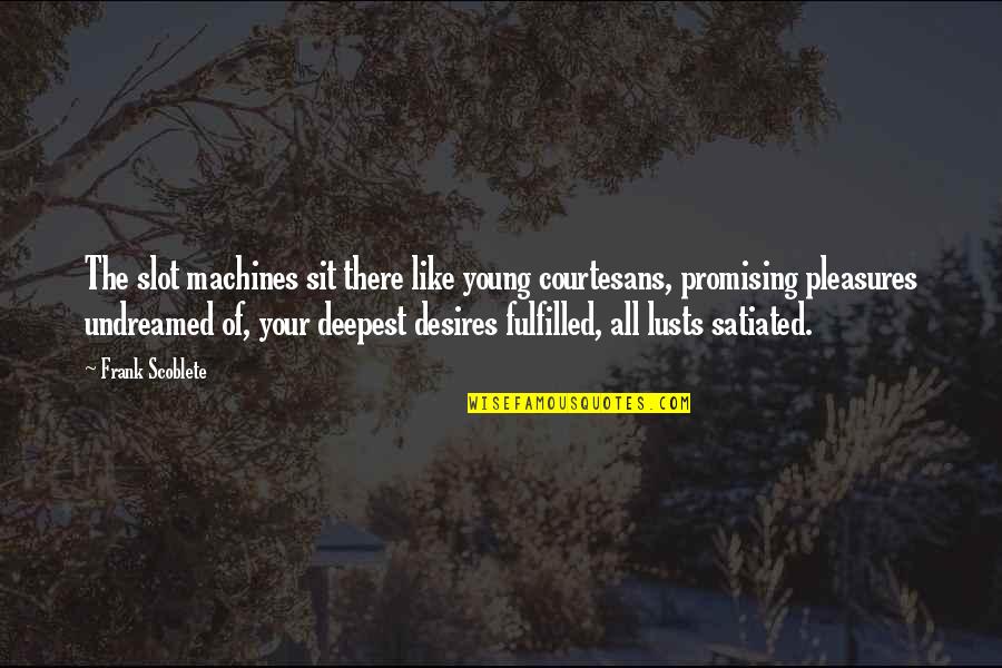 Desire And Lust Quotes By Frank Scoblete: The slot machines sit there like young courtesans,